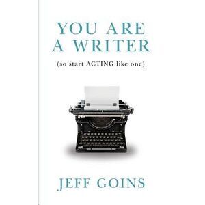 You Are a Writer (So Start Acting Like One) -- Jeff Goins